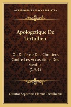 portada Apologetique De Tertullien: Ou De'fense Des Chretiens Contre Les Accusations Des Gentils (1701) (en Francés)