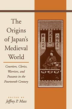 portada The Origins of Japan's Medieval World: Courtiers, Clerics, Warriors, and Peasants in the Fourteenth Century (en Inglés)