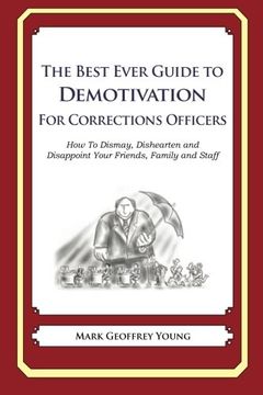 portada The Best Ever Guide to Demotivation for Corrections Officers: How To Dismay, Dishearten and Disappoint Your Friends, Family and Staff