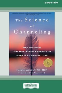 portada The Science of Channeling: Why You Should Trust Your Intuition and Embrace the Force That Connects Us All [Large Print 16 Pt Edition]