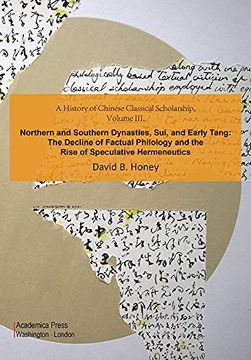 portada A History of Chinese Classical Scholarship, Volume Iii: Northern and Southern Dynasties, Sui, and Early Tang: The Decline of Factual Philology and the Rise of Speculative Hermeneutics 