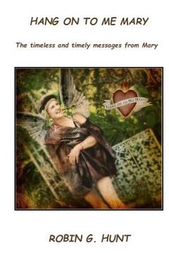 portada Hang On To Me Mary: The timely and timeless messages from Mary (en Inglés)