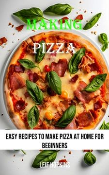 portada Making Pizza: Easy Recipes to Make Pizza at Home for Beginners (en Inglés)