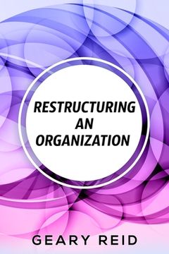 portada Restructuring an Organization: When restructuring an organization, change can be a good thing.