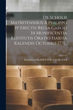 portada De Scholis Matritensibus A Philippo Iv Erectis Regia Caroli Iii Munificentia Restitutis Oratio Habita Kalendis Octobris 1771... (en Latin)