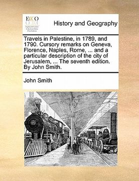 portada travels in palestine, in 1789, and 1790. cursory remarks on geneva, florence, naples, rome, ... and a particular description of the city of jerusalem, (in English)