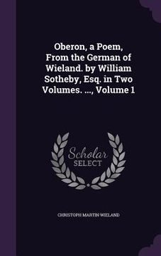 portada Oberon, a Poem, From the German of Wieland. by William Sotheby, Esq. in Two Volumes. ..., Volume 1
