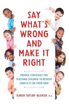 portada Say What's Wrong and Make It Right: Proven Strategies for Teaching Children to Resolve Conflicts on Their Own (en Inglés)