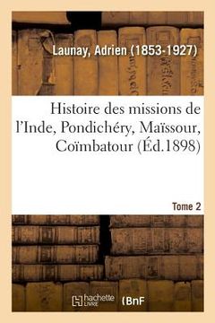 portada Histoire Des Missions de l'Inde, Pondichéry, Maïssour, Coïmbatour. Tome 2 (in French)