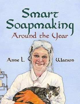 portada Smart Soapmaking Around the Year: An Almanac of Projects, Experiments, and Investigations for Advanced Soap Making (en Inglés)