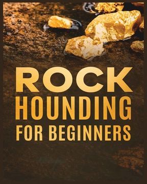 portada Rockhounding for Beginners: A Comprehensive Guide to Finding and Collecting Precious Minerals, Gems, & More (en Inglés)