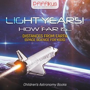 portada Light Years! How far is. - Distances From Earth (Space Science for Kids) - Children's Astronomy Books (en Inglés)
