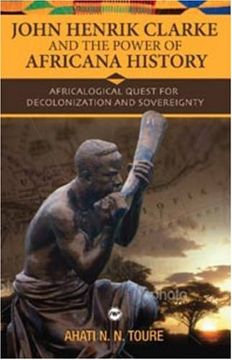 portada John Henrik Clarke and the Power of Africana History: Africalogical Quest for Decolonization and Sovereignty (en Inglés)
