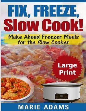 portada Make Ahead Freezer Meals for the Slow Cooker ***Large Print Edition***: Fix, Freeze, and Slow Cook! (en Inglés)
