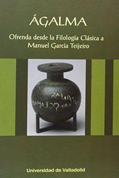 portada Ágalma. Ofrenda desde la filologia clásica a Manuel García Teijeiro (in Spanish)