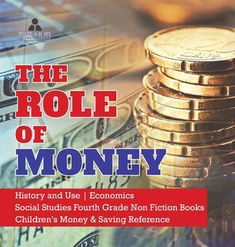 portada The Role of Money | History and use | Economics | Social Studies Fourth Grade non Fiction Books | Children'S Money & Saving Reference (en Inglés)