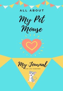 portada All About My Pet Mouse: My Journal Our Life Together