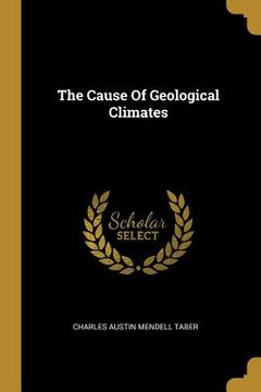 portada The Cause Of Geological Climates (en Inglés)