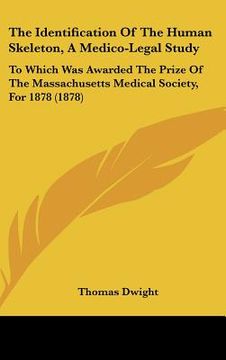 portada the identification of the human skeleton, a medico-legal study: to which was awarded the prize of the massachusetts medical society, for 1878 (1878)