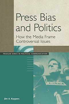 portada Press Bias and Politics: How the Media Frame Controversial Issues (Praeger Series in Political Communication (Paperback)) (in English)