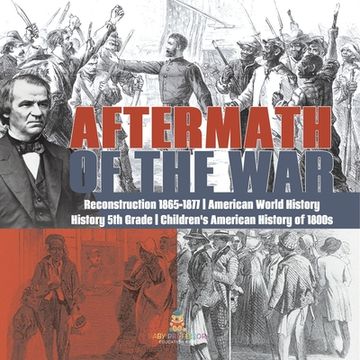 portada Aftermath of the War Reconstruction 1865-1877 American World History History 5th Grade Children's American History of 1800s (en Inglés)