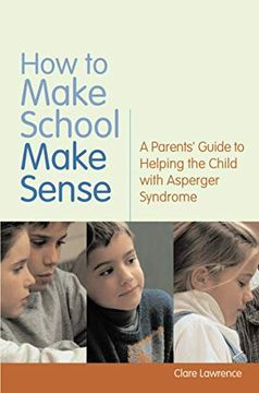 portada How to Make School Make Sense: A Parents' Guide to Helping the Child with Asperger Syndrome (in English)