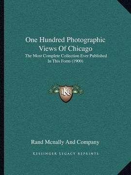 portada one hundred photographic views of chicago: the most complete collection ever published in this form (1900) (en Inglés)