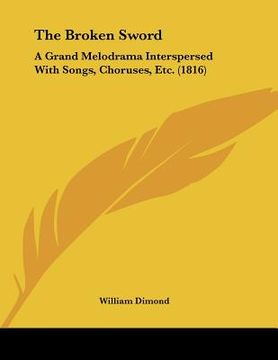 portada the broken sword: a grand melodrama interspersed with songs, choruses, etc. (1816)