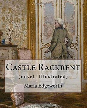 portada Castle Rackrent  By: Maria Edgeworth, and The Absentee (novel- Illustrated): Maria Edgeworth (1 January 1768 – 22 May 1849) was a prolific Anglo-Irish writer of adults' and children's literature.