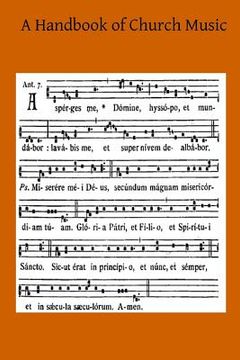 portada A Handbook of Church Music: A Practical Guide for All Those Having the Charge of Schools and Choirs, And Others Who Desire to Restore Plainsong to (in English)