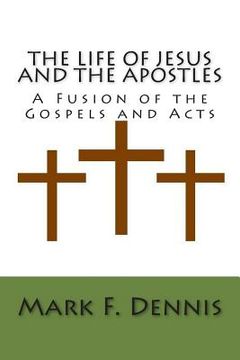 portada The Life of Jesus and the Apostles: A Fusion of the Gospels and Acts (en Inglés)