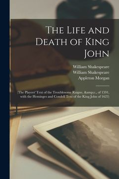portada The Life and Death of King John: (The Players' Text of the Troublesome Raigne, &c., of 1591, With the Heminges and Condell Text of the King John of 16 (en Inglés)