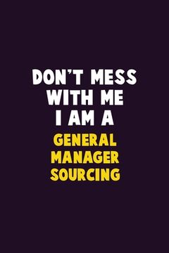 portada Don't Mess With Me, I Am A General Manager Sourcing: 6X9 Career Pride 120 pages Writing Notebooks