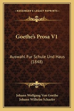 portada Goethe's Prosa V1: Auswahl Fur Schule Und Haus (1848) (in German)