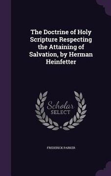 portada The Doctrine of Holy Scripture Respecting the Attaining of Salvation, by Herman Heinfetter (in English)