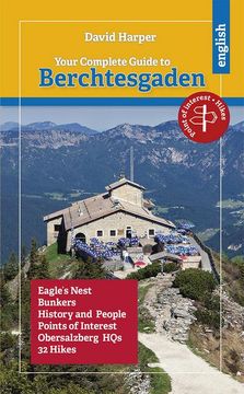 portada Your Complete Guide to Berchtesgaden: Eagle s Nest, Bunkers, History and People, Obersalzberg Hqs, 32 Hikes: Eagle s Nest, Bunkers, History and People, Obersalzberg Hqs, 32 Hikes (en Inglés)