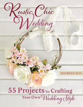 portada Rustic Chic Wedding: 55 Projects for Crafting Your Own Wedding Style