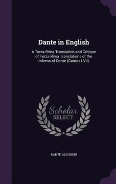 portada Dante in English: A Terza Rima Translation and Critique of Terza Rima Translations of the Inferno of Dante (Cantos I-Vii) (en Inglés)