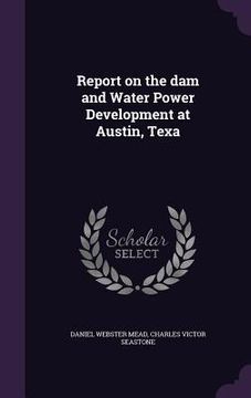 portada Report on the dam and Water Power Development at Austin, Texa (in English)