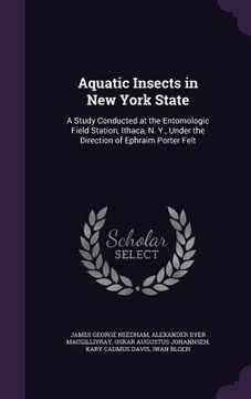 portada Aquatic Insects in New York State: A Study Conducted at the Entomologic Field Station, Ithaca, N. Y., Under the Direction of Ephraim Porter Felt (en Inglés)