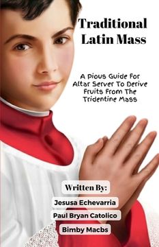 portada TRADITIONAL LATIN MASS A Pious Guide For Altar Server To Derive Fruits From The Tridentine Mass (en Inglés)