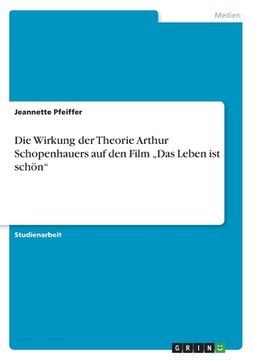 portada Die Wirkung der Theorie Arthur Schopenhauers auf den Film "Das Leben ist schön (in German)