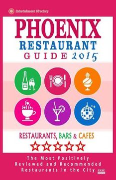 portada Phoenix Restaurant Guide 2015: Best Rated Restaurants in Phoenix, Arizona - 500 restaurants, bars and cafés recommended for visitors, 2015. (en Inglés)