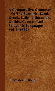 portada a comparative grammar - of the sanskrit, zend, greek, latin, lithuanian, gothic, german and sclavonic languages. - vol 1 (1862) (in English)