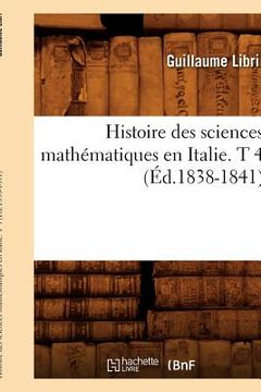 portada Histoire Des Sciences Mathématiques En Italie. T 4 (Éd.1838-1841) (en Francés)