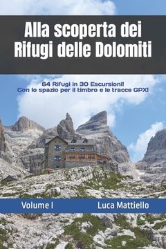 portada Alla scoperta dei Rifugi delle Dolomiti - Volume I: 64 Rifugi in 30 escursioni (en Italiano)