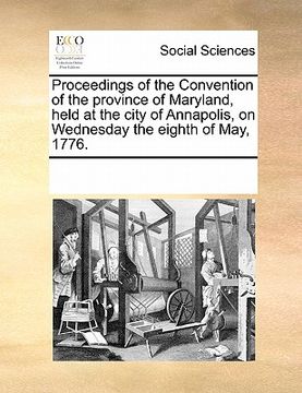 portada proceedings of the convention of the province of maryland, held at the city of annapolis, on wednesday the eighth of may, 1776. (en Inglés)