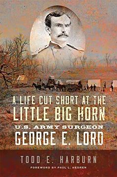 portada A Life cut Short at the Little big Horn: U. Sh Army Surgeon George e. Lord (en Inglés)
