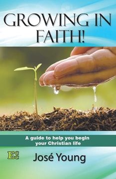 portada Growing in Faith!: A guide to help you begin your Christian life (en Inglés)