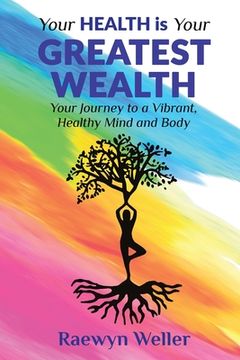 portada Your Health Is Your Greatest Wealth: Your Journey to a Vibrant, Healthy, Mind and Body (en Inglés)